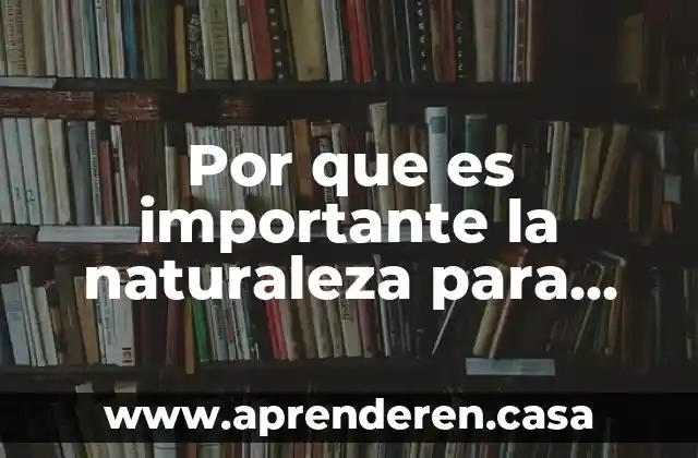 Por que es importante la naturaleza para nuestros sentidos