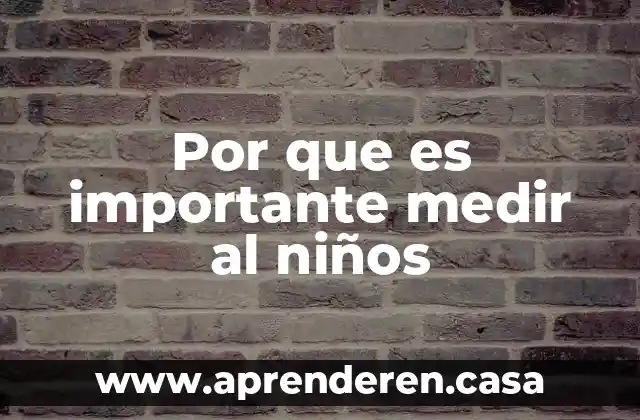 Por que es importante medir al niños