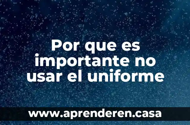 Por que es importante no usar el uniforme
