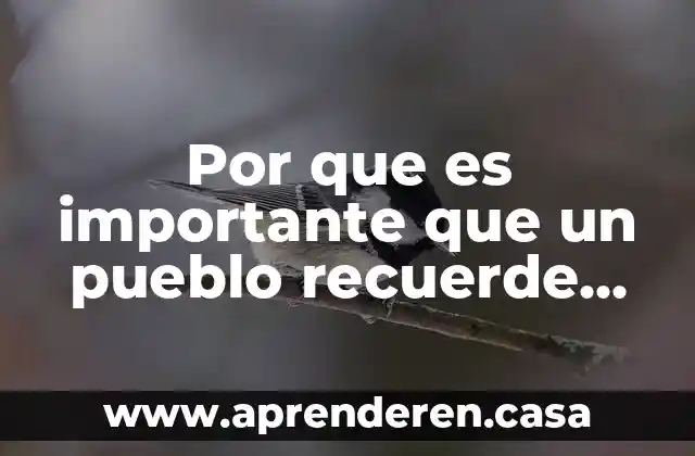 Que es pueblo nacional 5 Por que es importante que un pueblo recuerde su memoria