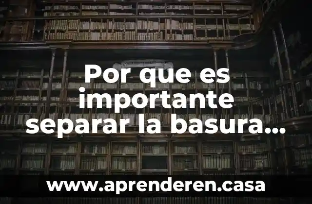 Por que es importante separar la basura o residuos