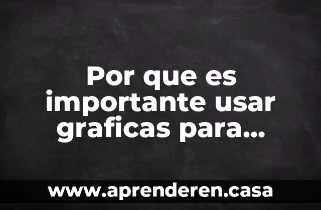 Por que es importante usar graficas para representar nuestros datos