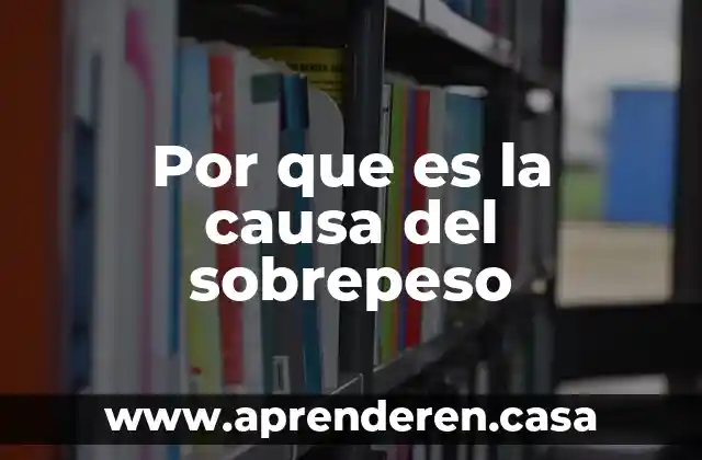 Por que es la causa del sobrepeso