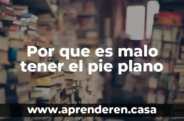 Por que es malo tener el pie plano