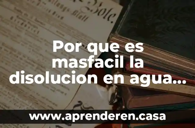Por que es masfacil la disolucion en agua caliente