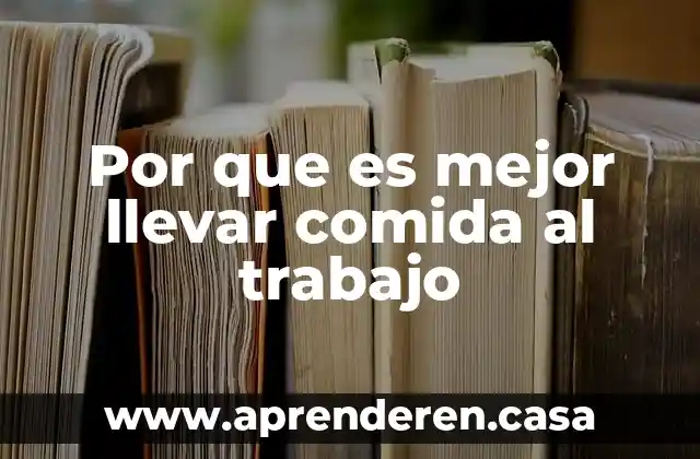 Por que es mejor llevar comida al trabajo