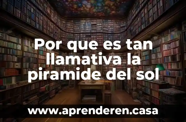 Por que es tan llamativa la piramide del sol