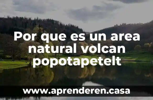 Por que es un area natural volcan popotapetelt