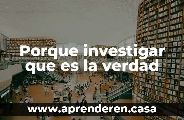 Porque investigar que es la verdad