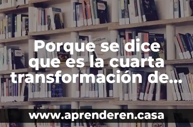 Porque se dice que es la cuarta transformación de México