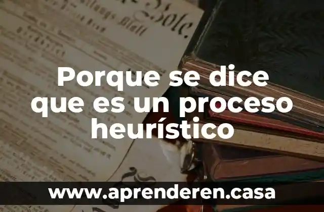 Porque se dice que es un proceso heurístico