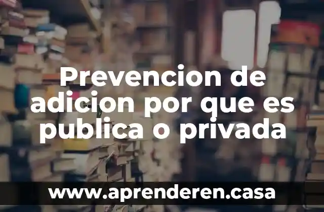 Prevencion de adicion por que es publica o privada