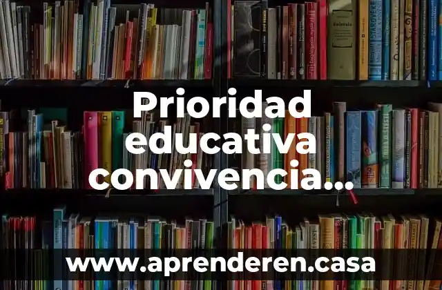 Que es la ingenieria educativa 5 Prioridad educativa convivencia escolar que es