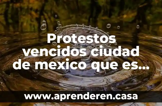 Protestos vencidos ciudad de mexico que es legalmente