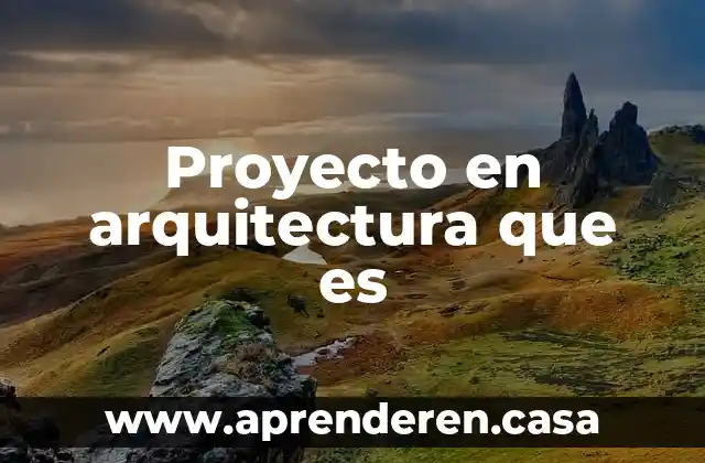 Proyecto en arquitectura que es