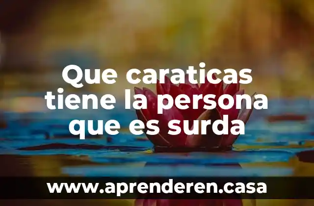 Que caraticas tiene la persona que es surda