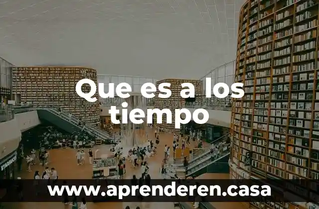 Que es a los tiempo