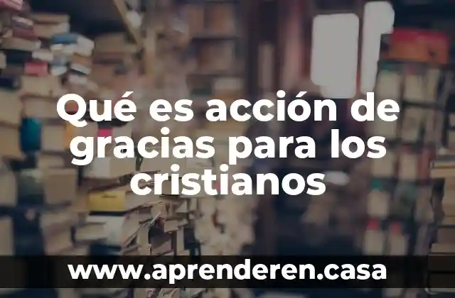 Que es la accion a valor de libors 5 Qué es acción de gracias para los cristianos
