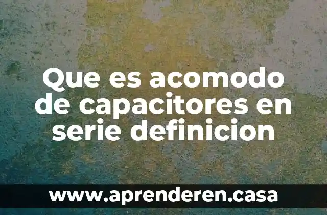 Qué es la sucesión numérica definición 4 Que es acomodo de capacitores en serie definicion