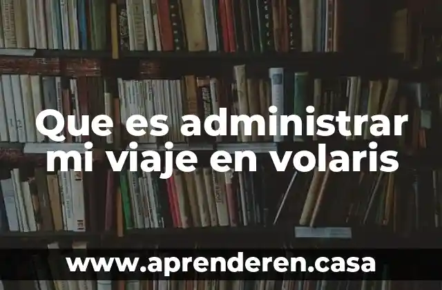 Que es administrar mi viaje en volaris