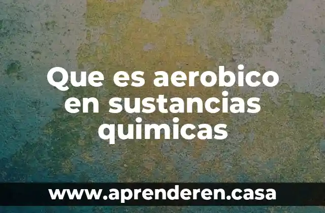 Que es aerobico en sustancias quimicas