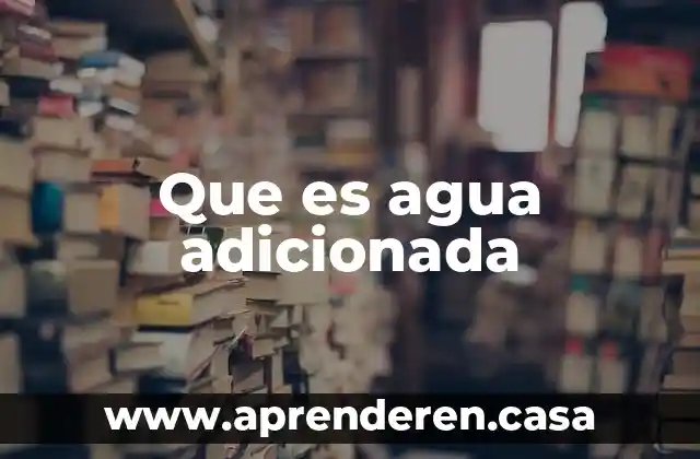 Que es agua adicionada