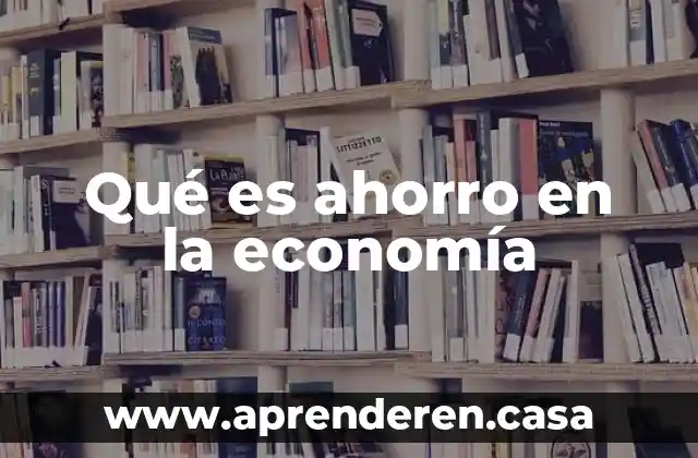 La macroeconomía de una economía abierta que es 7 Qué es ahorro en la economía