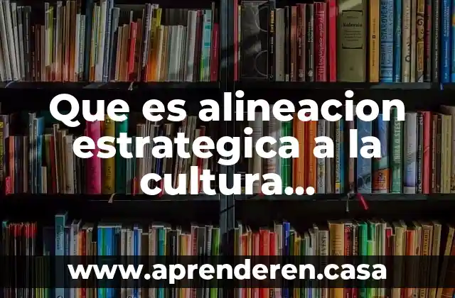 Que es alineacion estrategica a la cultura coorporativa