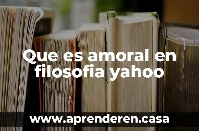 Que es amoral en filosofia yahoo