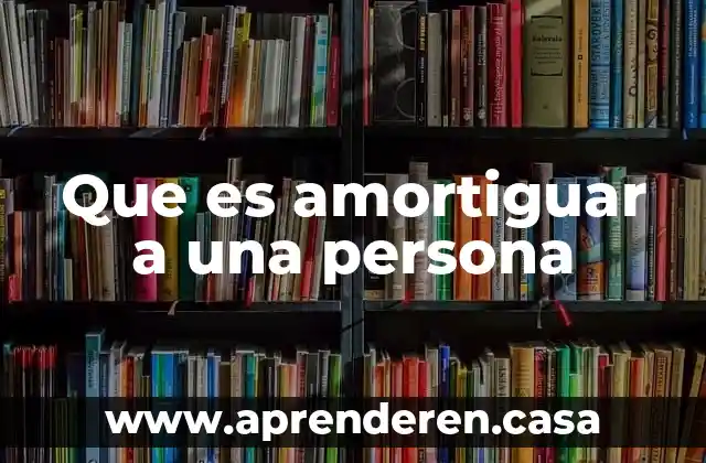Que es amortiguar a una persona