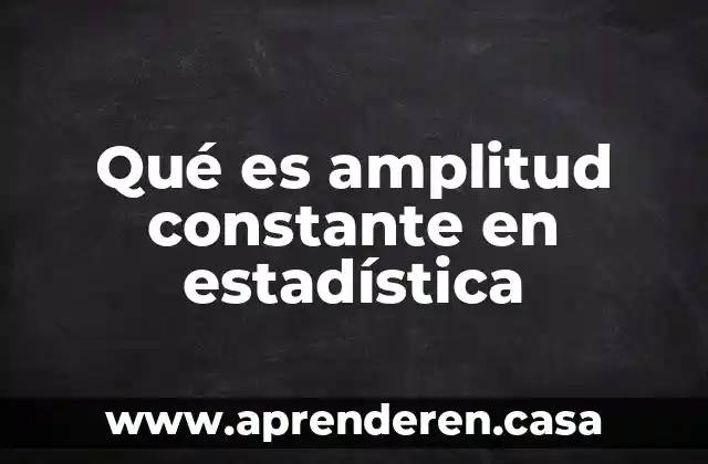 Qué es amplitud constante en estadística