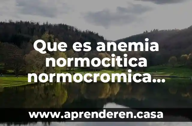 Que es anemia normocitica normocromica causas
