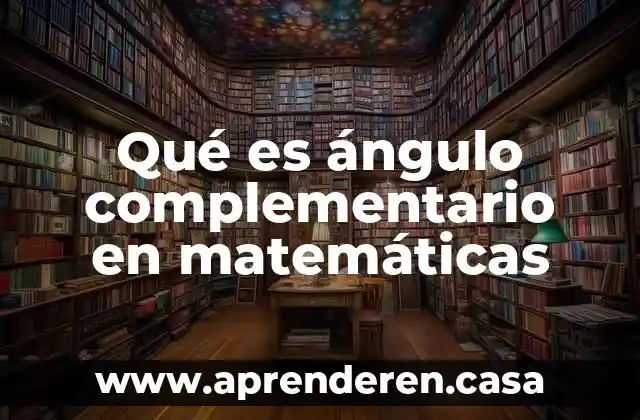 Qué es ángulo complementario en matemáticas
