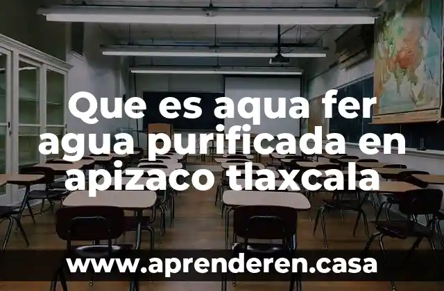 Que es aqua fer agua purificada en apizaco tlaxcala