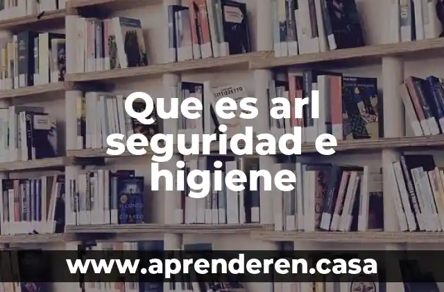 Que es la higiene personal oms 4 Que es arl seguridad e higiene