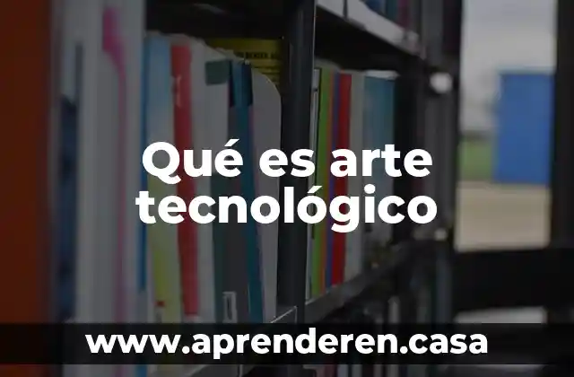 Qué es arte tecnológico