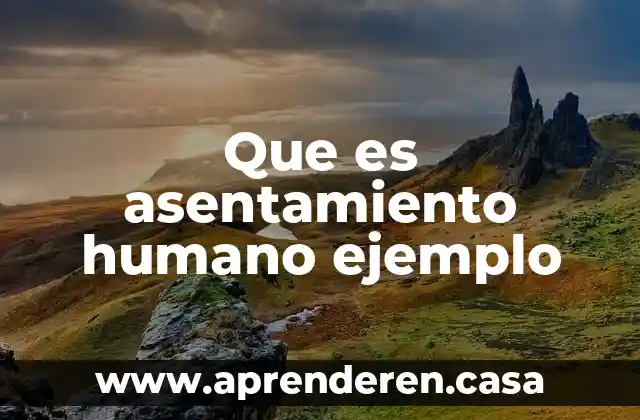 Que es un derecho humano fundamental 8 Que es asentamiento humano ejemplo