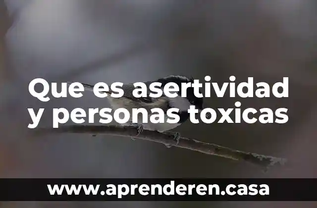 Que es asertividad y personas toxicas