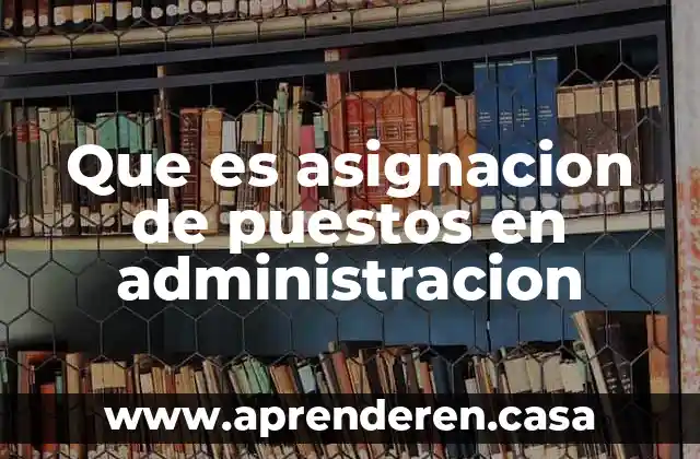 Que es asignacion de puestos en administracion