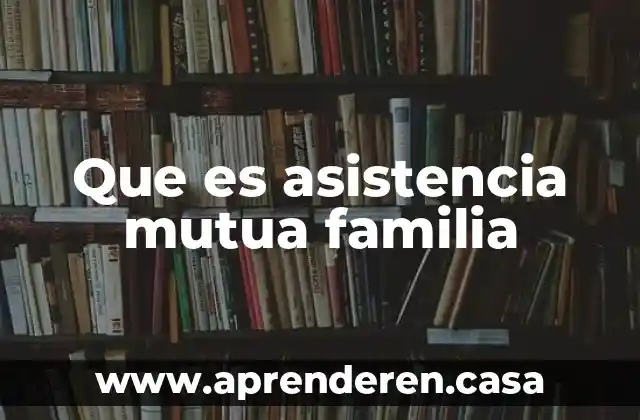 Que es asistencia mutua familia