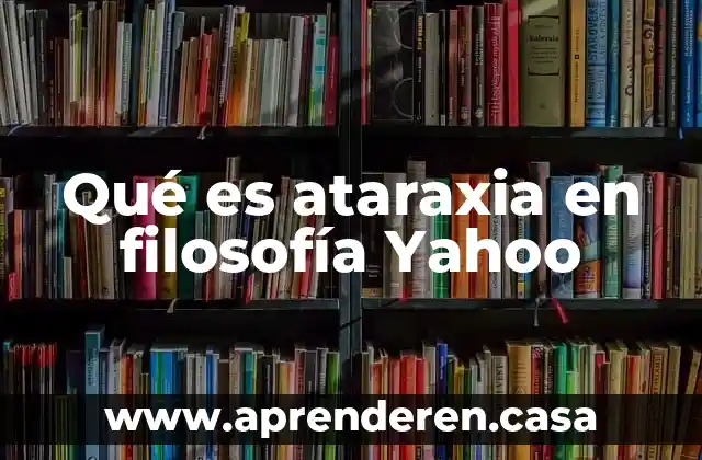 Qué es ataraxia en filosofía Yahoo