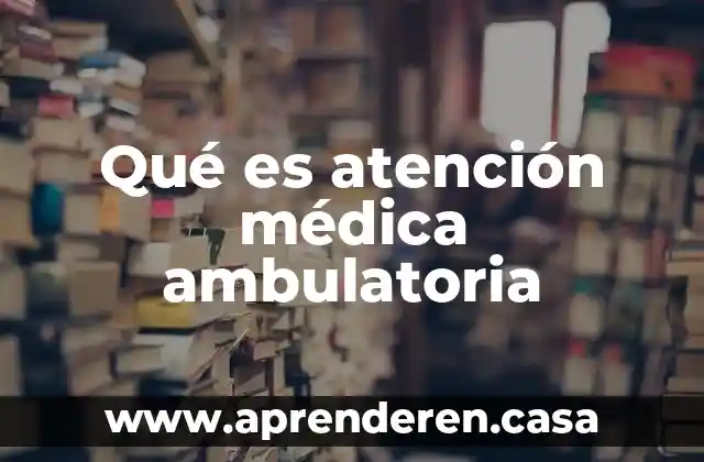Qué es atención médica ambulatoria