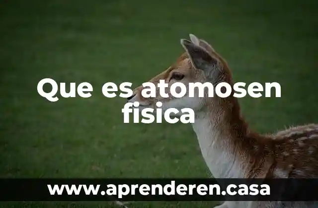 Que es atomosen fisica