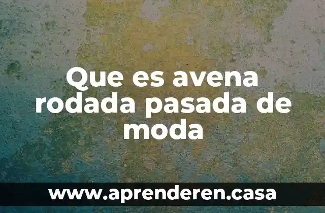 Que es linea de ropa en el diseño de moda 4 Que es avena rodada pasada de moda