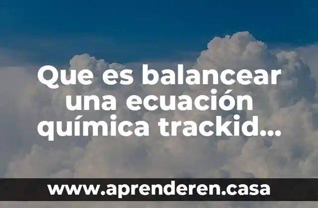 Que es balancear una ecuación química trackid sp-006