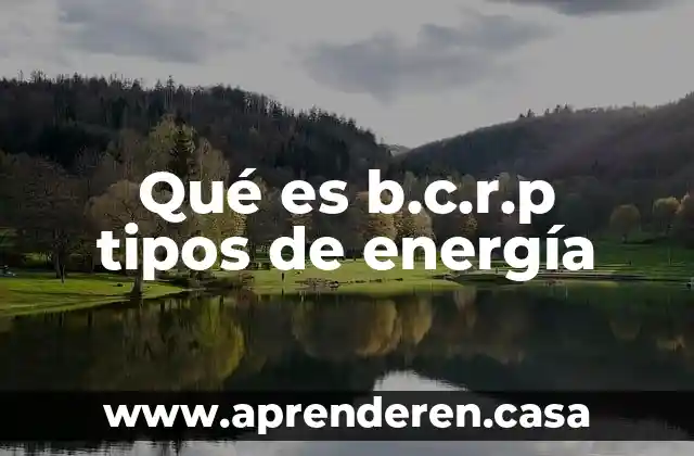 Qué es b.c.r.p tipos de energía