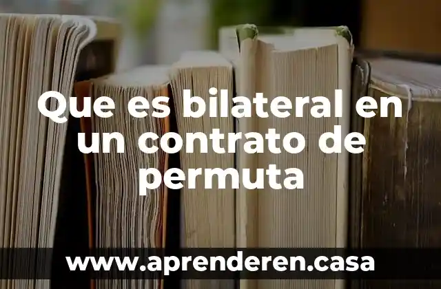 Que es bilateral en un contrato de permuta