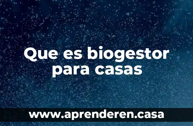 Que es casas geo 5 Que es biogestor para casas
