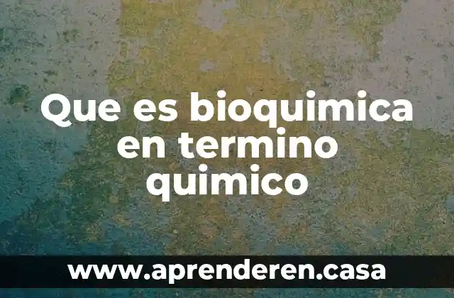 Que es bioquimica en termino quimico