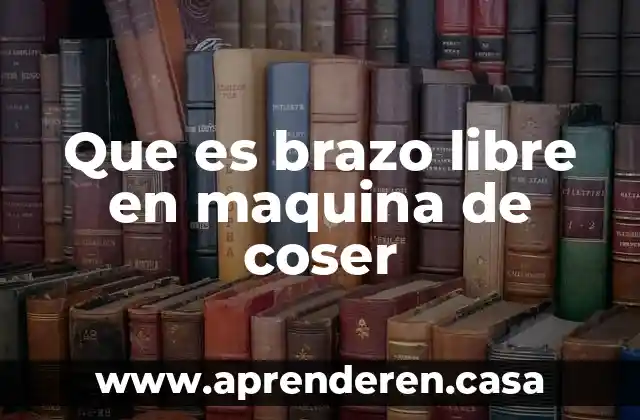 Que es brazo libre en maquina de coser
